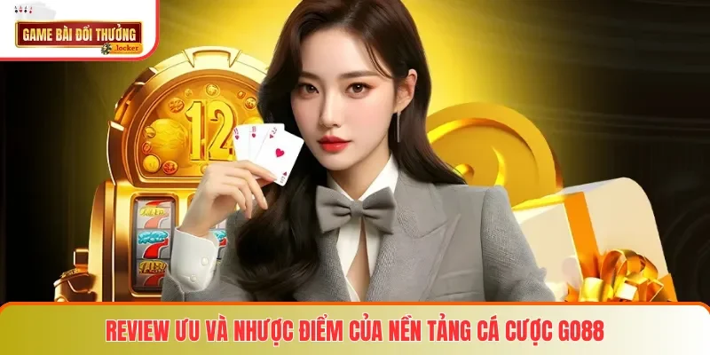 Review ưu và nhược điểm của nền tảng cá cược GO88